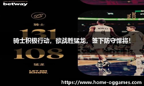 骑士积极行动，欲战胜猛龙，签下防守悍将！